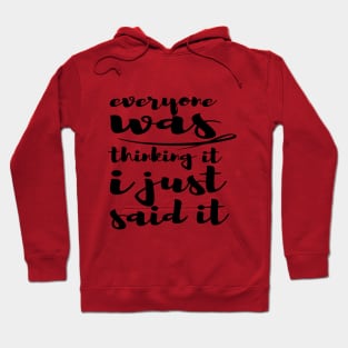 Everyone Was Thinking It I Just Said It - Funny Saying - Sarcastic Quote Hoodie